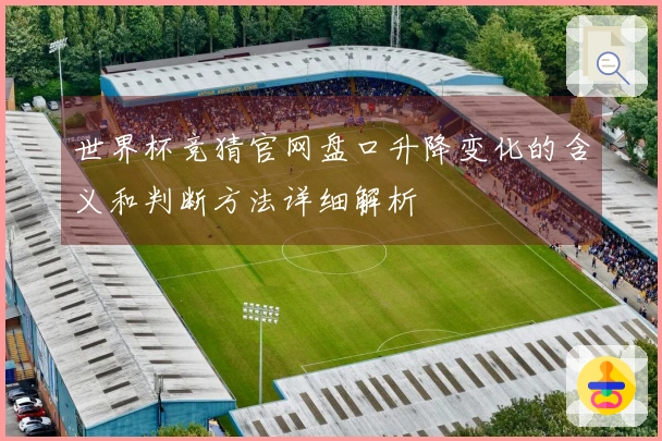 世界杯竞猜官网盘口升降变化的含义和判断方法详细解析