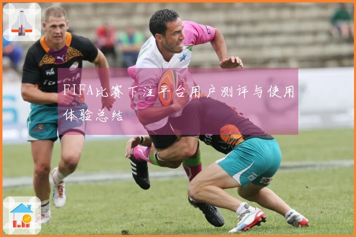FIFA比赛下注平台用户测评与使用体验总结