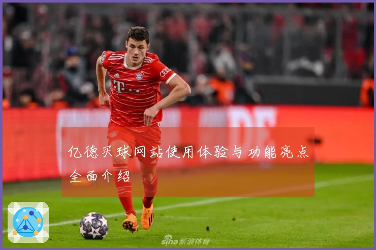 亿德买球网站使用体验与功能亮点全面介绍