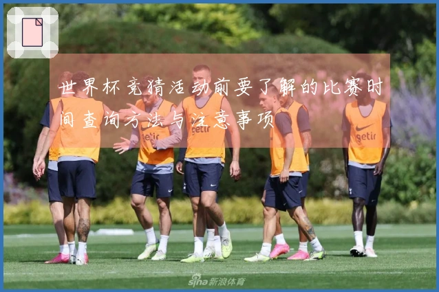 世界杯竞猜活动前要了解的比赛时间查询方法与注意事项